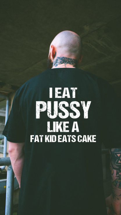 I Eat Pu**y Like A Fat Kid Eats Cake T-shirt