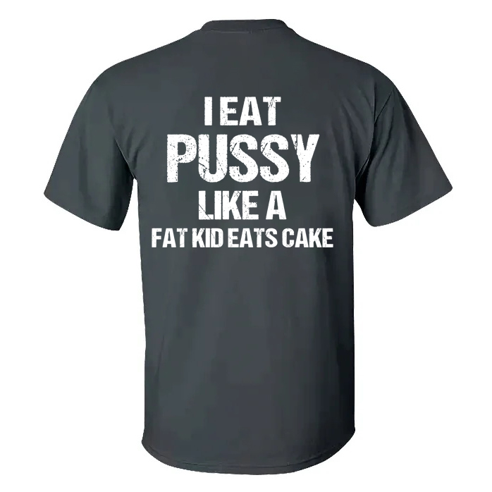 I Eat Pu**y Like A Fat Kid Eats Cake T-shirt