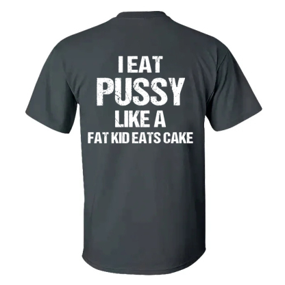 I Eat Pu**y Like A Fat Kid Eats Cake T-shirt