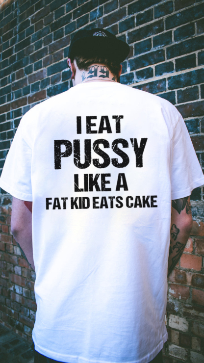 I Eat Pu**y Like A Fat Kid Eats Cake T-shirt