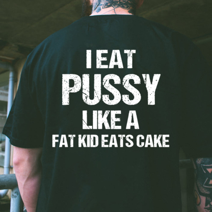I Eat Pu**y Like A Fat Kid Eats Cake T-shirt