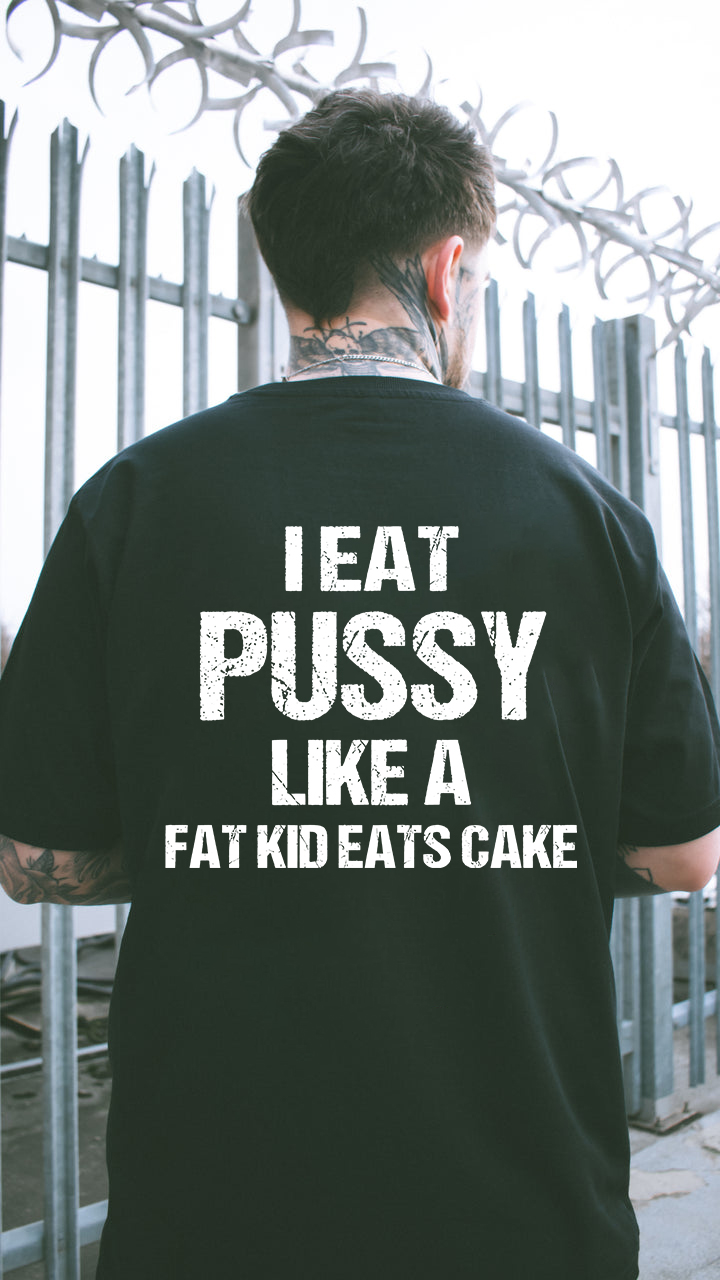 I Eat Pu**y Like A Fat Kid Eats Cake T-shirt