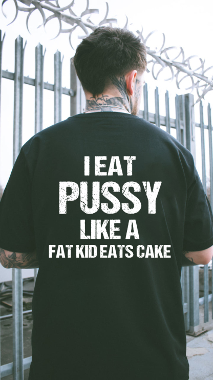 I Eat Pu**y Like A Fat Kid Eats Cake T-shirt