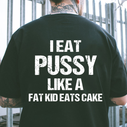 I Eat Pu**y Like A Fat Kid Eats Cake T-shirt