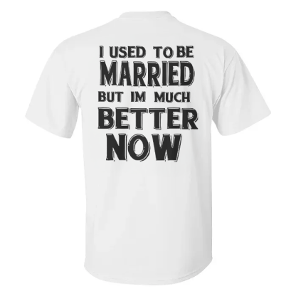 I Used To Be Married But Im Much Better Now T-shirt