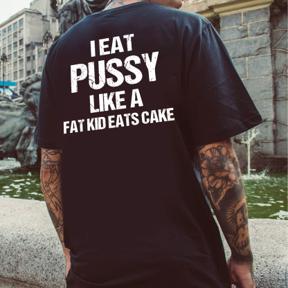 I Eat Pu**y Like A Fat Kid Eats Cake T-shirt