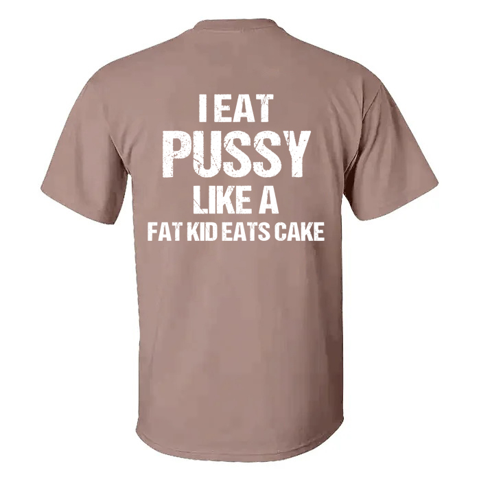 I Eat Pu**y Like A Fat Kid Eats Cake T-shirt