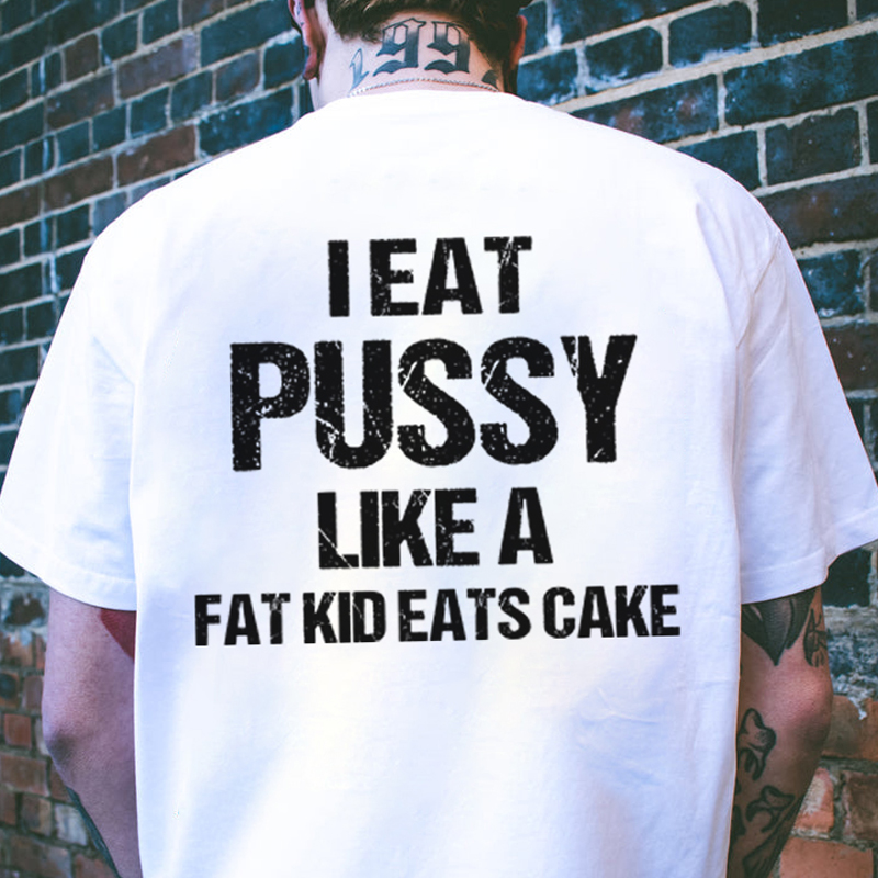 I Eat Pu**y Like A Fat Kid Eats Cake T-shirt