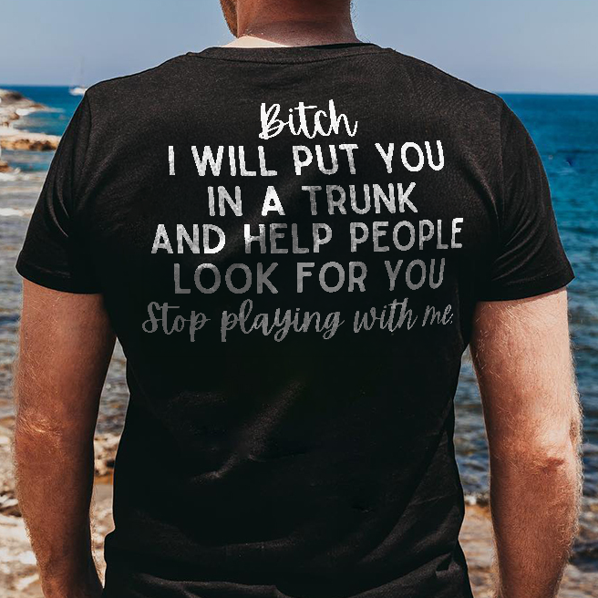 Bitch I Will Put You In A Trunk And Help People Look For You T-shirt