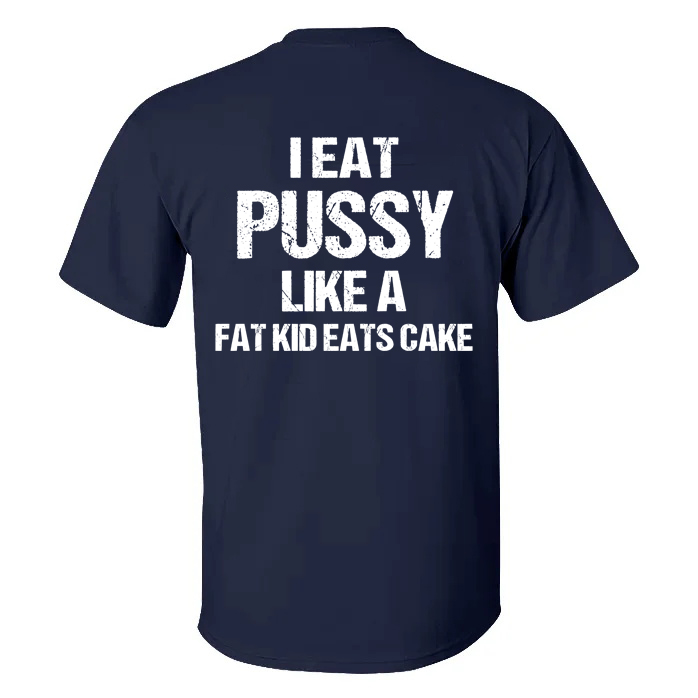I Eat Pu**y Like A Fat Kid Eats Cake T-shirt