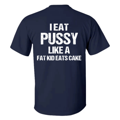 I Eat Pu**y Like A Fat Kid Eats Cake T-shirt