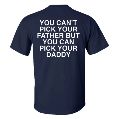 You Can‘t Pick Your Father But You Can Pick Your Daddy T-shirt