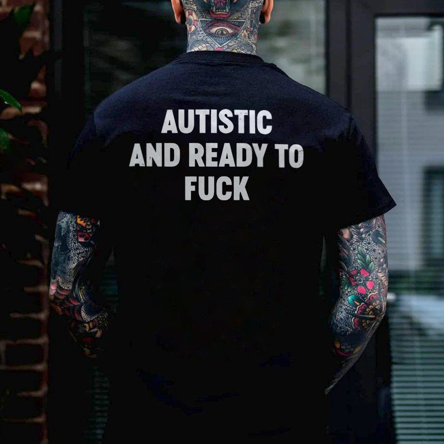 Autistic And Ready To Fuck T-shirt