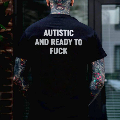 Autistic And Ready To Fuck T-shirt