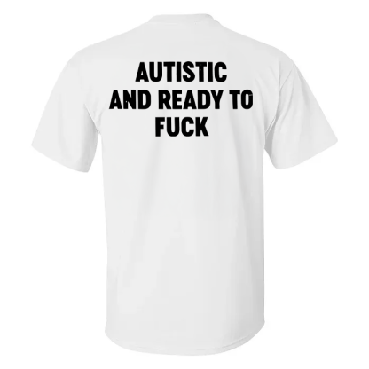 Autistic And Ready To Fuck T-shirt