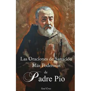 Las Oraciones De Sanacion Mas Poderosas De San Padre Pio (sp