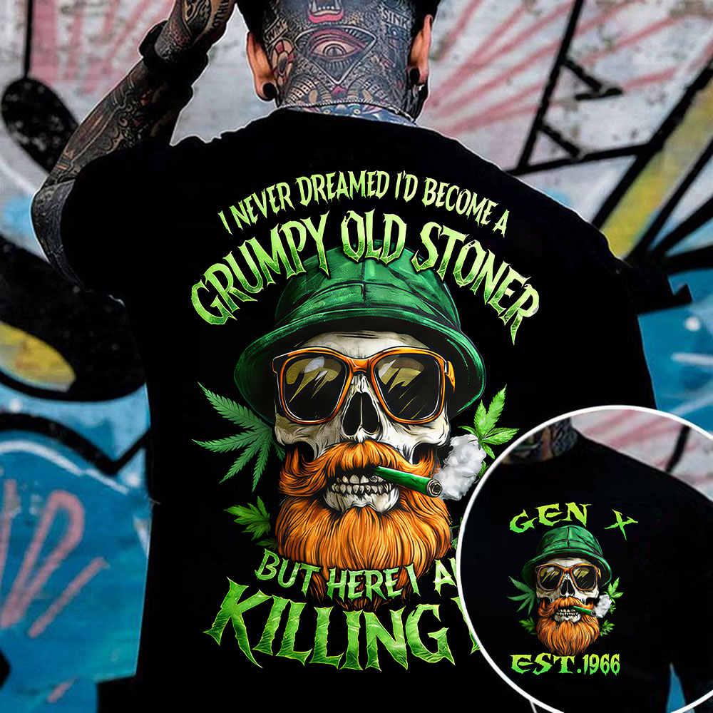 I Never Dreamed I'd Become A Grumpy Old Stoner Custom Year Gen X, Boomer T-shirt