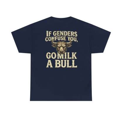“If Genders Confuse You, Go Milk a Bull” — T-Shirt