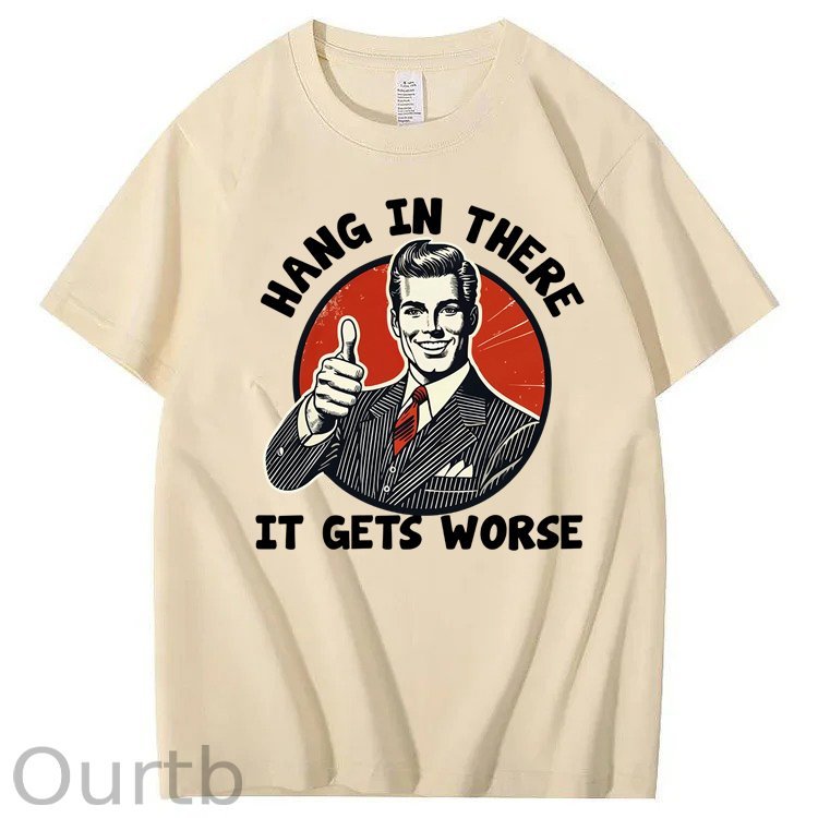 Hang in There It Gets Worse 100% Cotton T-Shirt