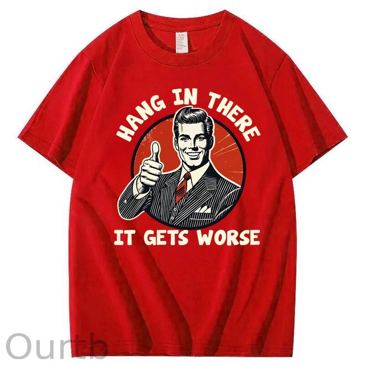 Hang in There It Gets Worse 100% Cotton T-Shirt