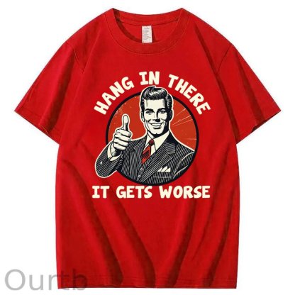 Hang in There It Gets Worse 100% Cotton T-Shirt
