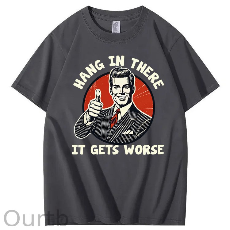 Hang in There It Gets Worse 100% Cotton T-Shirt
