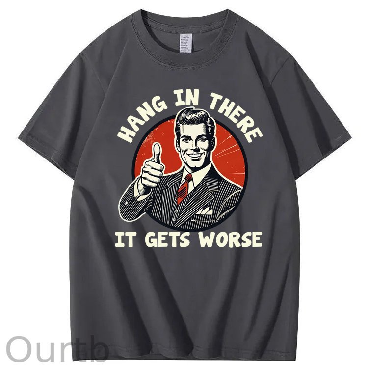 Hang in There It Gets Worse 100% Cotton T-Shirt