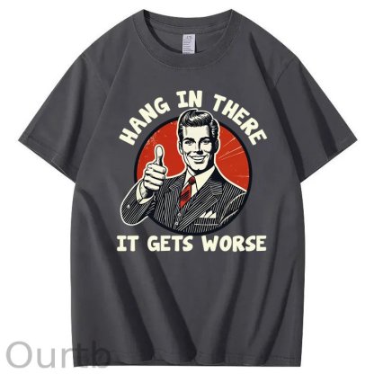 Hang in There It Gets Worse 100% Cotton T-Shirt