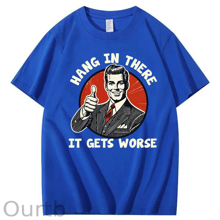 Hang in There It Gets Worse 100% Cotton T-Shirt