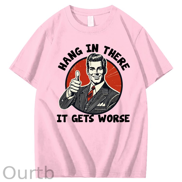 Hang in There It Gets Worse 100% Cotton T-Shirt