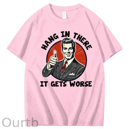 Hang in There It Gets Worse 100% Cotton T-Shirt
