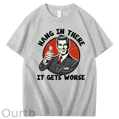 Hang in There It Gets Worse 100% Cotton T-Shirt