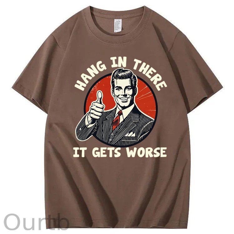 Hang in There It Gets Worse 100% Cotton T-Shirt