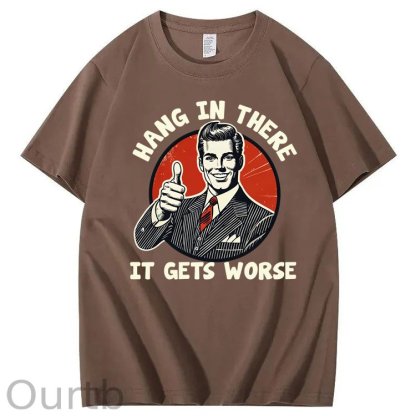 Hang in There It Gets Worse 100% Cotton T-Shirt