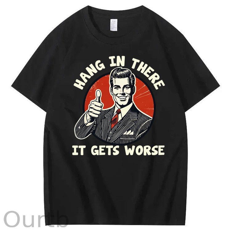 Hang in There It Gets Worse 100% Cotton T-Shirt