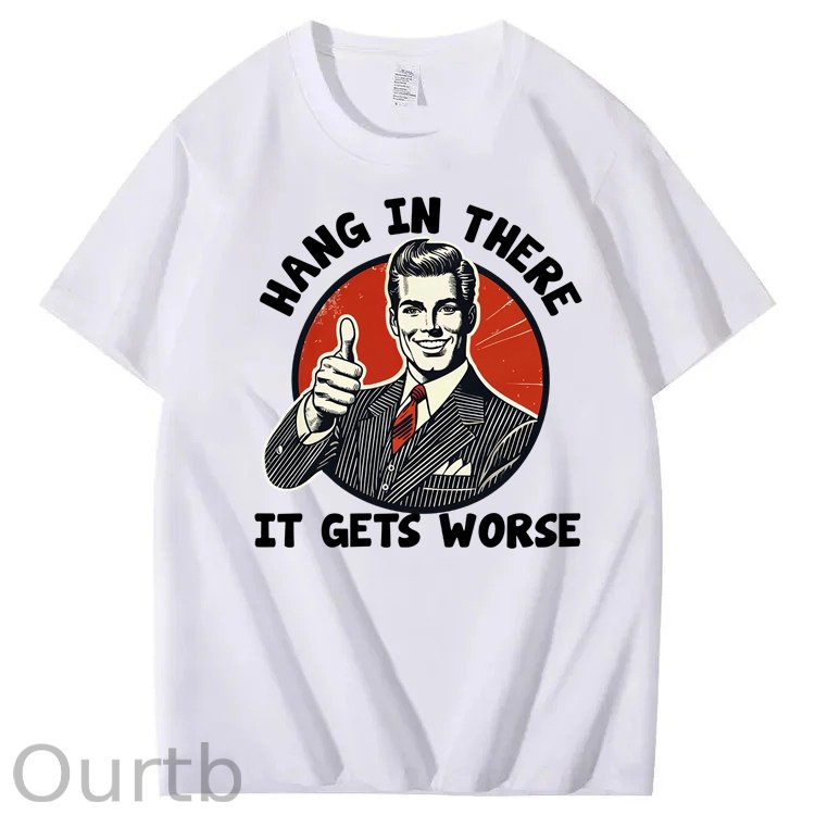 Hang in There It Gets Worse 100% Cotton T-Shirt
