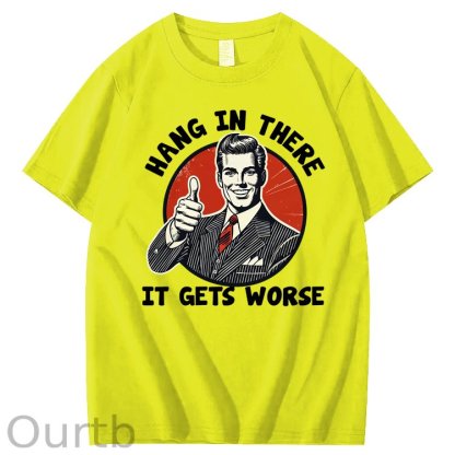 Hang in There It Gets Worse 100% Cotton T-Shirt