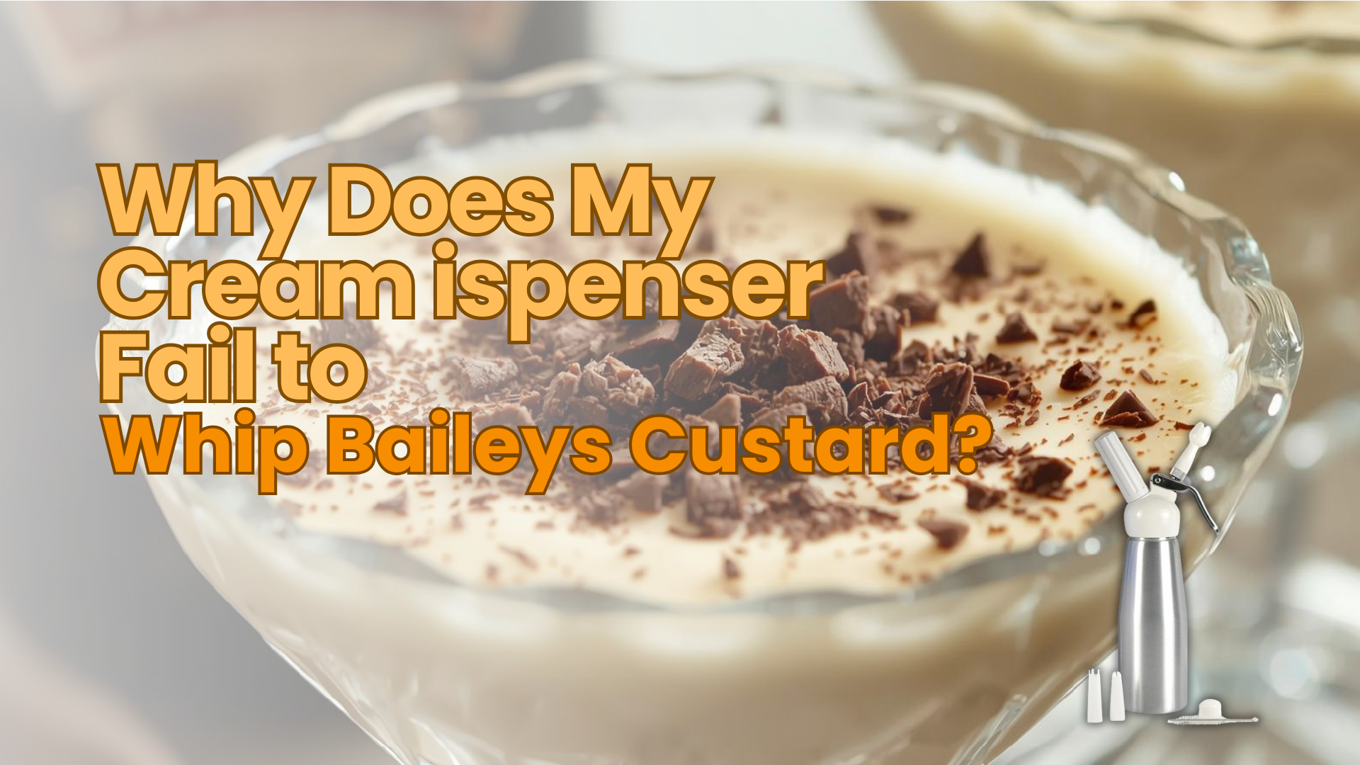 Why Does My Cream Dispenser Fail to Whip Baileys Custard