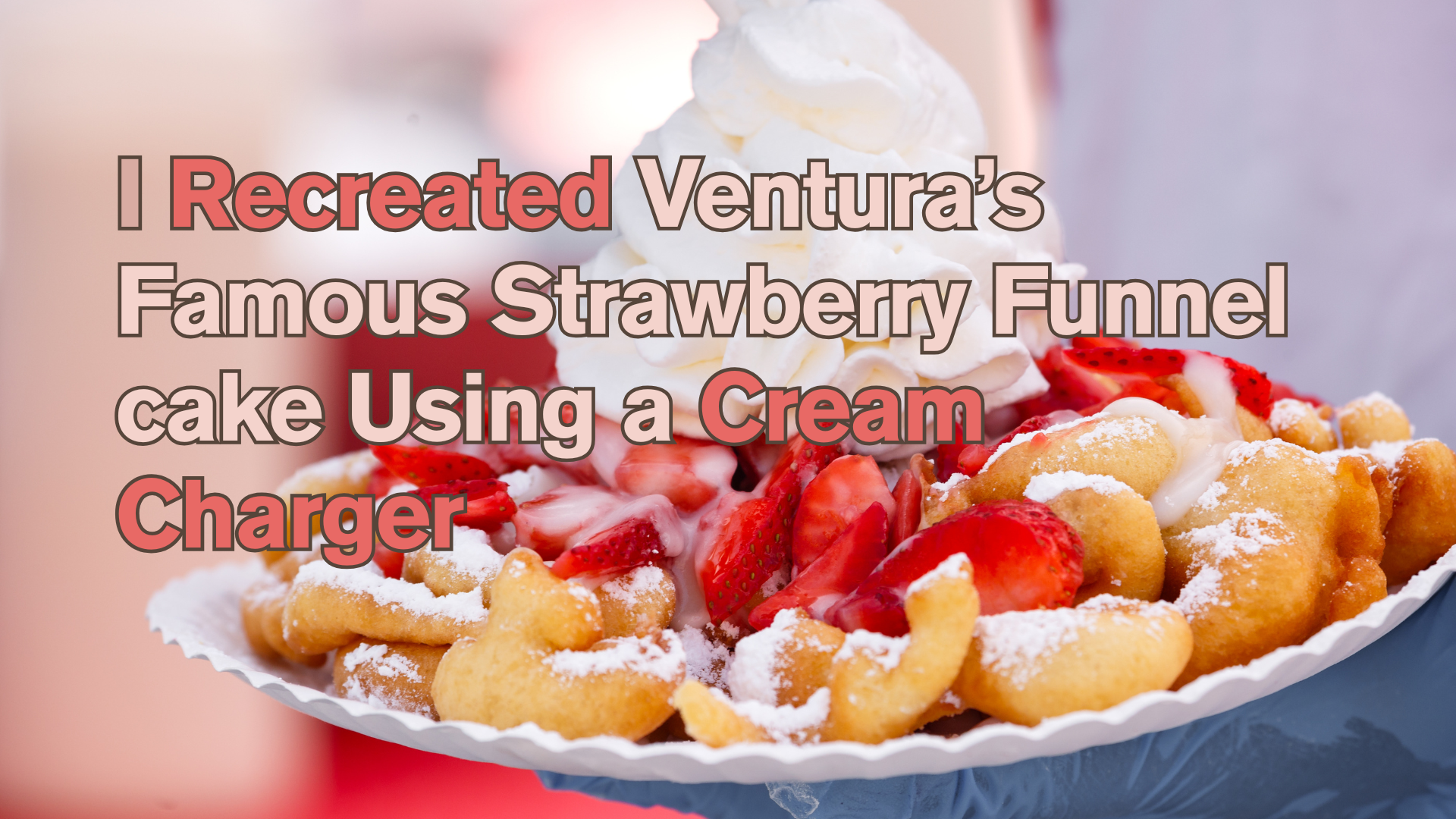 I Recreated Ventura’s Famous Strawberry Funnel cake Using a Cream Charger