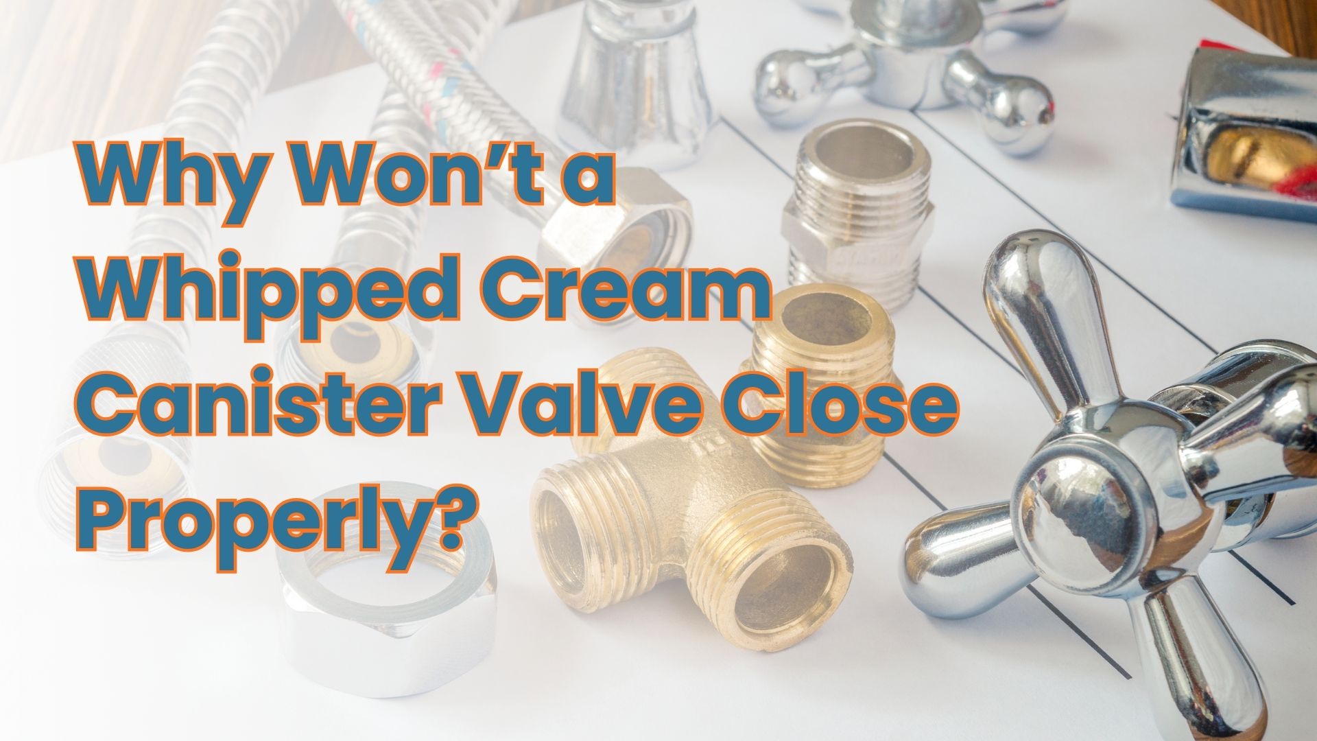 Why Won’t a Whipped Cream Canister Valve Close Properly