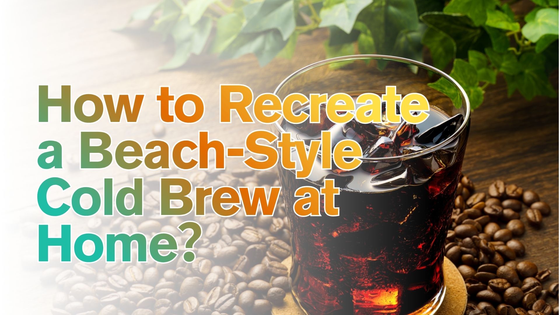 How to Recreate a Beach-Style Cold Brew at Home