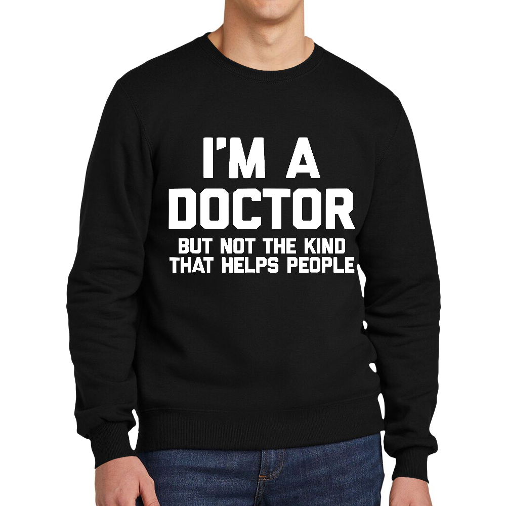 I'm A Doctor But Not The Kind That Helps People Cotton Pullover Sweatshirt