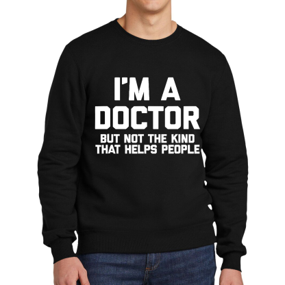 I'm A Doctor But Not The Kind That Helps People Cotton Pullover Sweatshirt