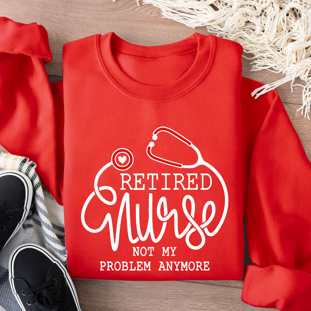 Retired Nurse Not My Problem Anymore Cotton Pullover Sweatshirt