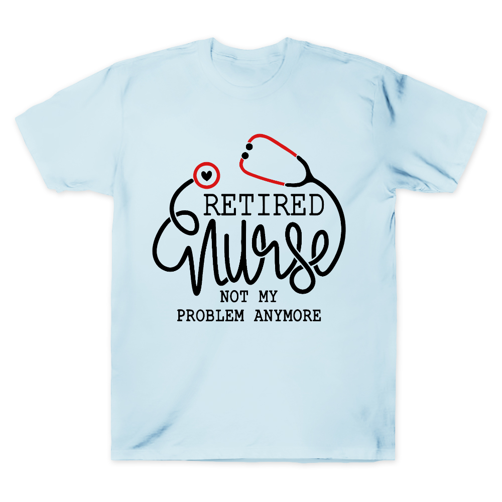 Retired Nurse Not My Problem Anymore Cotton Doctor T-shirt