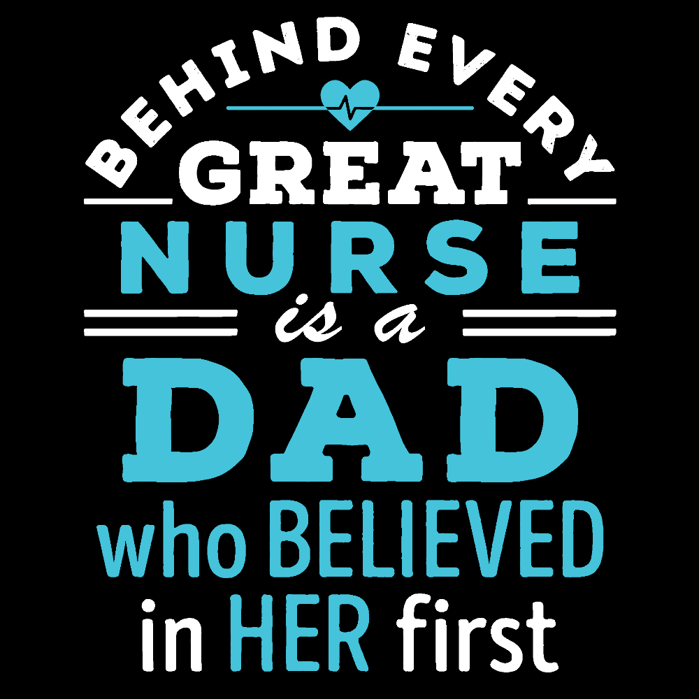 Behind Every Great Nurse Is A Dad Who Believed In Her First Cotton Nurse T-shirt