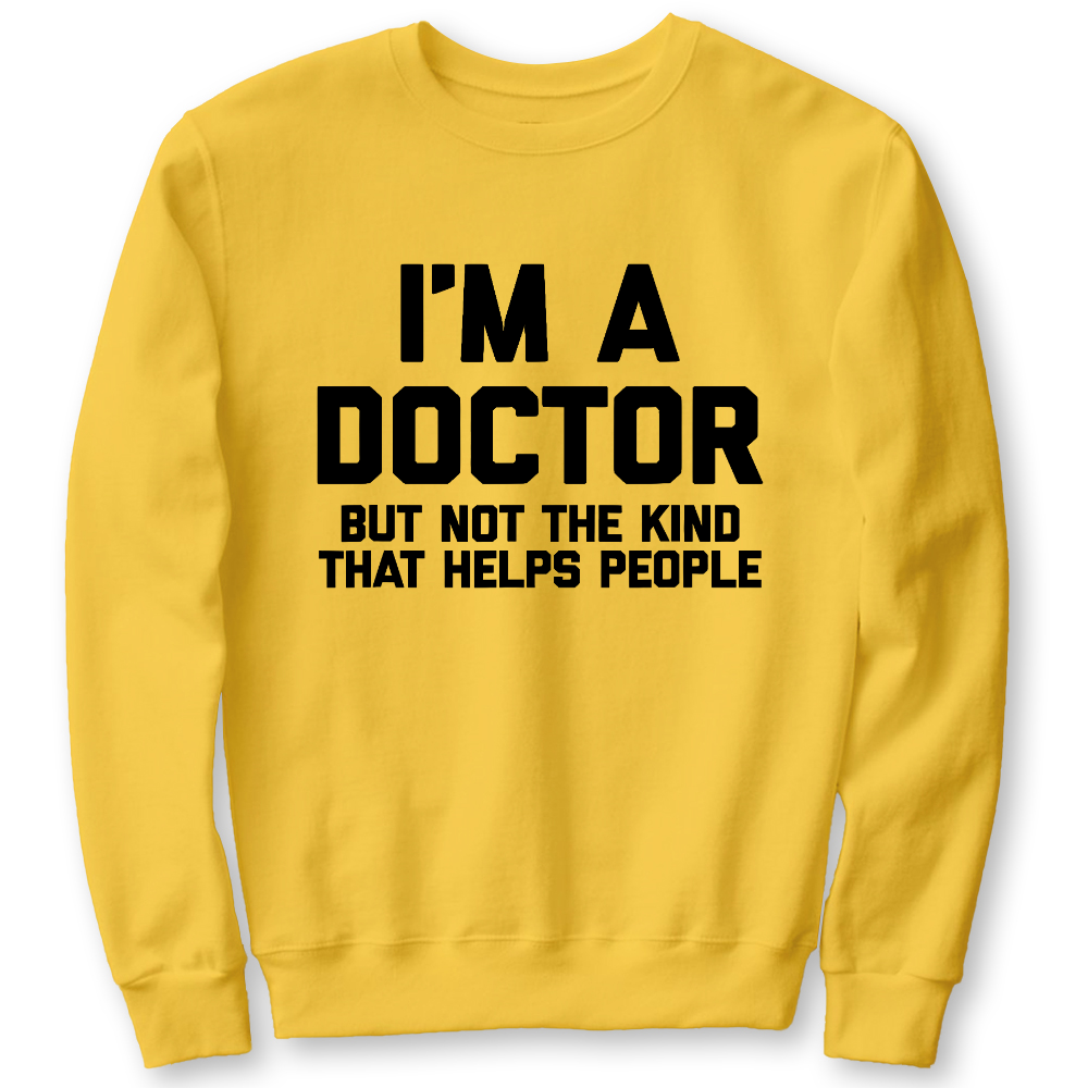 I'm A Doctor But Not The Kind That Helps People Cotton Pullover Sweatshirt