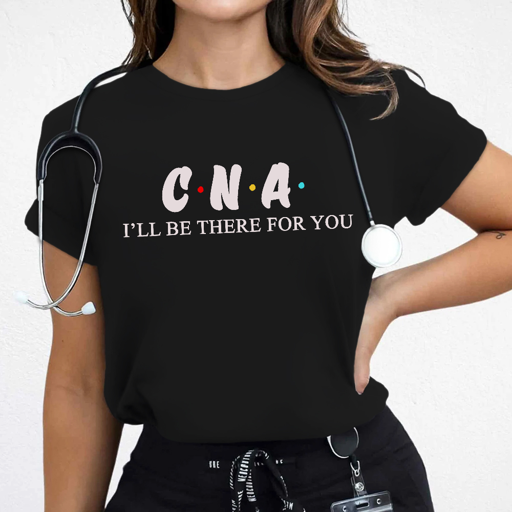 CNA I'll Be There For You Cotton Nurse T-shirt