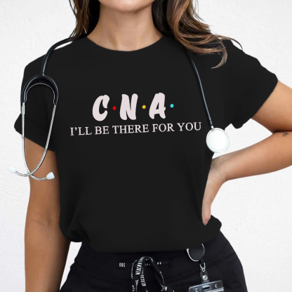 CNA I'll Be There For You Cotton Nurse T-shirt