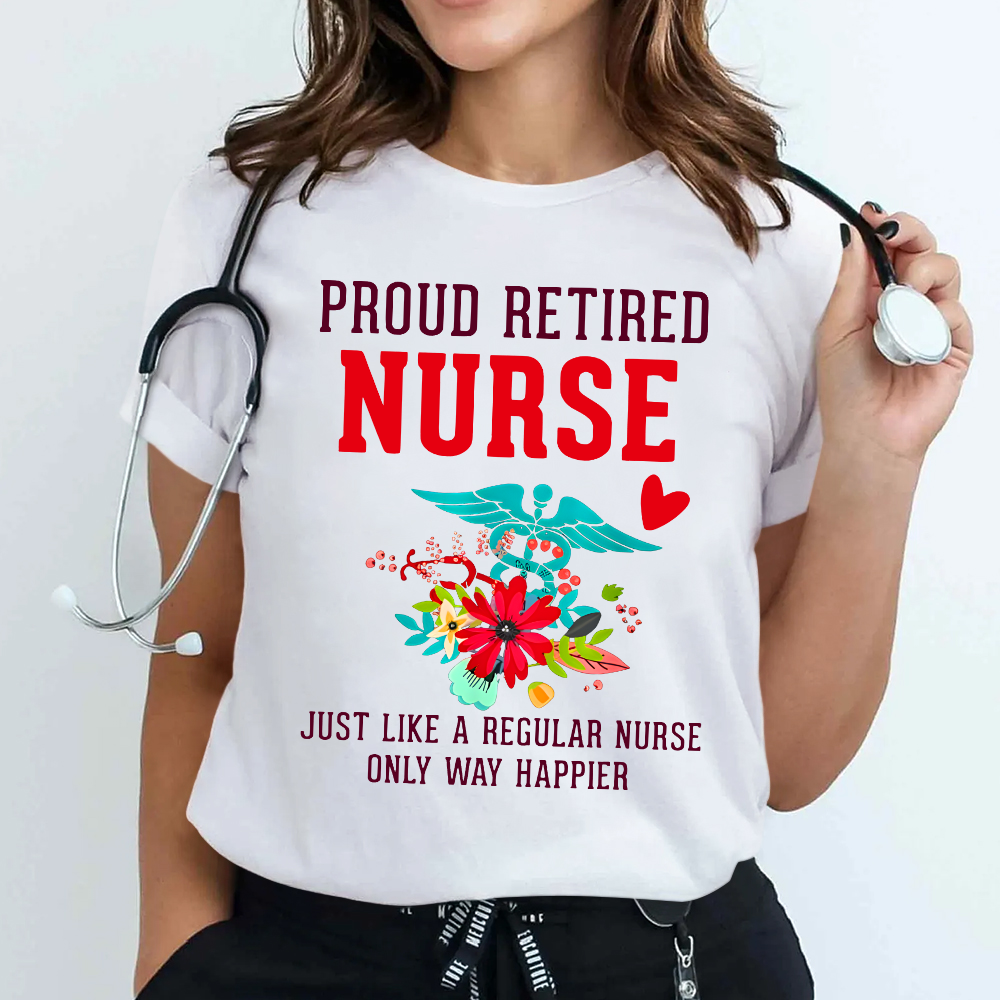 Retired Nurse Gifts Just Like Regular Nurse Only Way Happier Cotton Nurse T-shirt